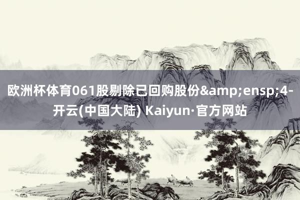 欧洲杯体育061股剔除已回购股份&ensp;4-开云(中国大陆) Kaiyun·官方网站