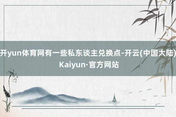 开yun体育网有一些私东谈主兑换点-开云(中国大陆) Kaiyun·官方网站