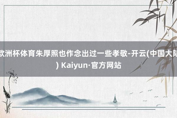 欧洲杯体育朱厚照也作念出过一些孝敬-开云(中国大陆) Kaiyun·官方网站